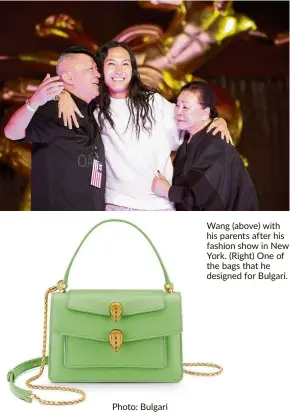  ?? Photo: bulgari ?? Wang (above) with his parents after his fashion show in new york. (right) One of the bags that he designed for bulgari.
