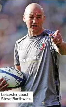  ?? ?? Leicester coach Steve Borthwick.