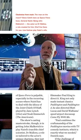  ??  ?? Clockwise from main: The man on the moon? Steve Carell stars as Space Force boss, General Naird; Being John Malkovich — the actor as Dr Mallory, a role created for him; She’ll be there for you: Lisa Kudrow play Naird’s wife.