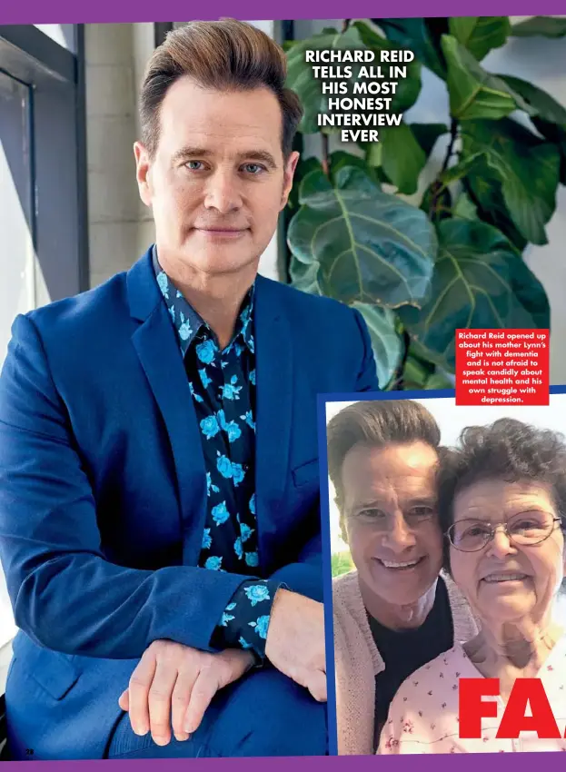  ??  ?? RICHARD REID TELLS ALL IN HIS MOST HONEST INTERVIEW EVER Richard Reid opened up about his mother Lynn’s fight with dementia and is not afraid to speak candidly about mental health and his own struggle with depression.