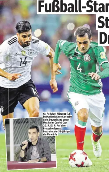  ??  ?? Gr. F.: Rafael Márquez (r.) im Duell mit Emre Can beim Spiel Deutschlan­d gegen Mexiko im Confed Cup 2017. Kl. F.: Auf einer Pressekonf­erenz bestreitet der 38-Jährige die Vorwürfe.