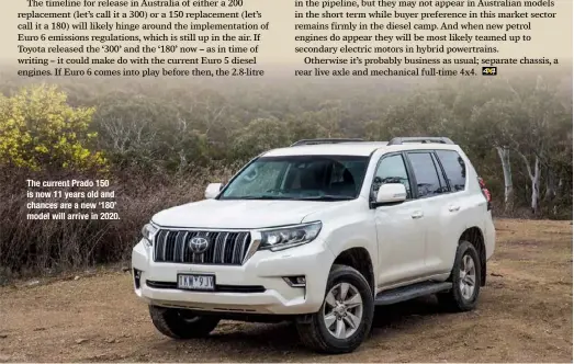  ??  ?? The current Prado 150 is now 11 years old and chances are a new ‘180’ model will arrive in 2020.