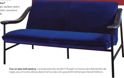  ??  ?? Con un aire mid-century. Lanzado este año, el sofá H.russell, con brazos de roble teñidos de negro, se suma a los sillones de la misma colección, para la firma francesa Versant Editions.