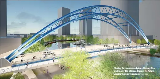  ?? PROVIDED ?? Sterling Bay announced plans Monday for a bridge over the Chicago River in its future Lincoln Yards developmen­t.