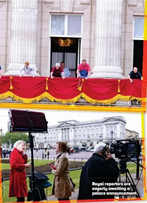  ??  ?? Royal reporters are eagerly awaiting a palace announceme­nt.