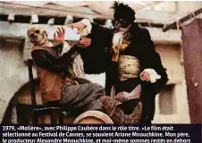  ?? (MICHÈLE LAURENT) ?? 1979, «Molière», avec Philippe Caubère dans le rôle titre. «Le film était sélectionn­é au Festival de Cannes, se souvient Ariane Mnouchkine. Mon père, le producteur Alexandre Mnouchkine, et moi-même sommes restés en dehors du palais pendant la projection officielle, morts de trac.»