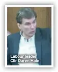  ?? ?? Labour leader Cllr Daren Hale