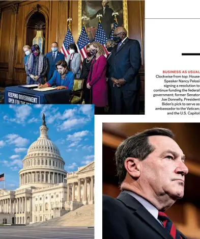  ?? ?? BUSINESS AS USUAL Clockwise from top: House Speaker Nancy Pelosi signing a resolution to continue funding the federal government; former Senator Joe Donnelly, President Biden’s pick to serve as ambassador to the Vatican; and the U.S. Capitol.