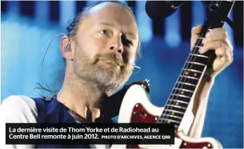  ?? PHOTO D’ARCHIVES, AGENCE QMI ?? La dernière visite de Thom Yorke et de Radiohead au Centre Bell remonte à juin 2012.