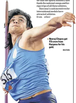  ?? REUTERS ?? Neeraj Chopra got ~3 crore from Haryana for his gold.