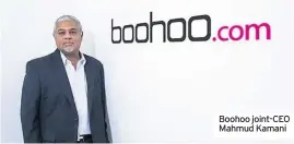  ??  ?? Boohoo joint-CEO Mahmud Kamani