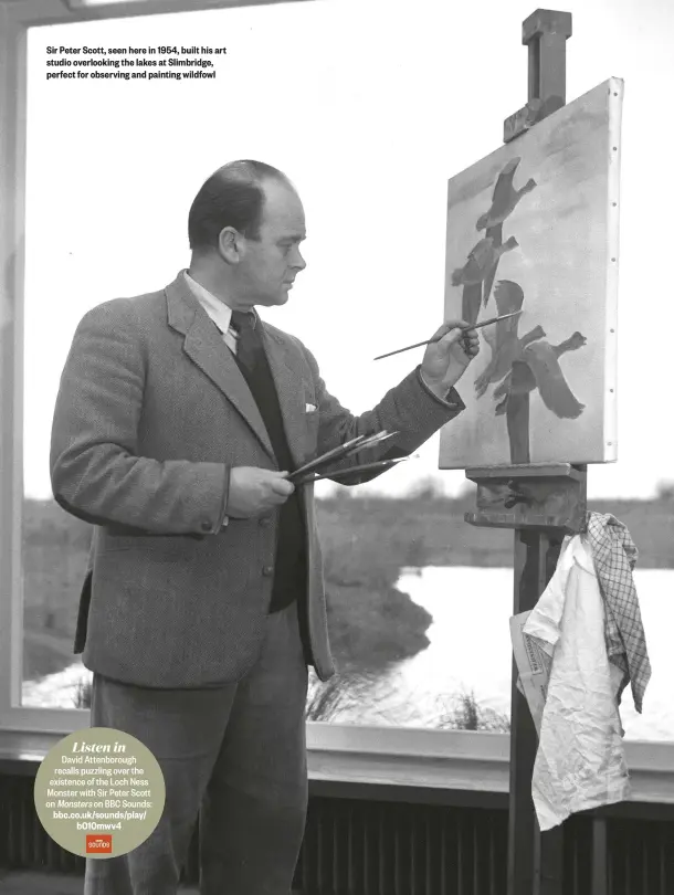  ??  ?? Sir Peter Scott, seen here in 1954, built his art studio overlookin­g the lakes at Slimbridge, perfect for observing and painting wildfowl
Listen in
David Attenborou­gh recalls puzzling over the existence of the Loch Ness Monster with Sir Peter Scott on Monsters on BBC Sounds: bbc.co.uk/sounds/play/ b010mwv4