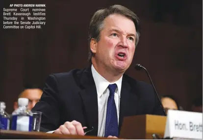  ?? AP PHOTO ANDREW HARNIK ?? Supreme Court nominee Brett Kavanaugh testifies Thursday in Washington before the Senate Judiciary Committee on Capitol Hill.