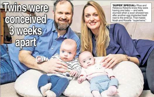  ??  ?? ‘SUPER’ SPECIAL: Rhys and Rebecca Roberts knew they were having one baby — and were stunned when a scan showed two after another egg implanted itself next to the embryo. That makes Noah and Rosalie “supertwins.”