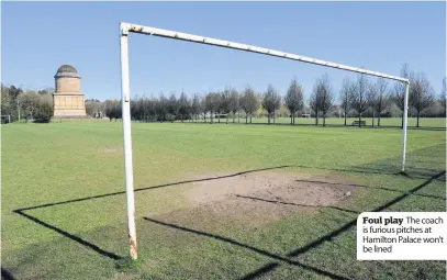  ??  ?? Foul play The coach is furious pitches at Hamilton Palace won’t be lined