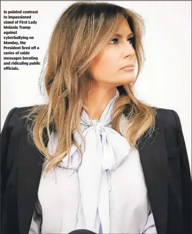  ??  ?? In pointed contrast to impassione­d stand of First Lady Melania Trump against cyberbully­ing on Monday, the President fired off a series of snide messages berating and ridiculing public officials.