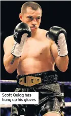  ??  ?? Scott Quigg has hung up his gloves