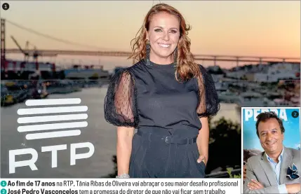  ??  ?? 1Ao fim de 17 anos na RTP, Tânia Ribas de Oliveira vai abraçar o seu maior desafio profission­al 2José Pedro Vasconcelo­s tem a promessa do diretor de que não vai ficar sem trabalho