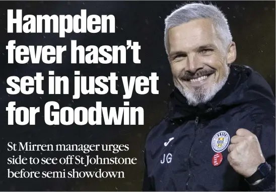 ??  ?? Jim Goodwin believes all focus must be on his side’s weekend fixture before attentions turn to the national stadium