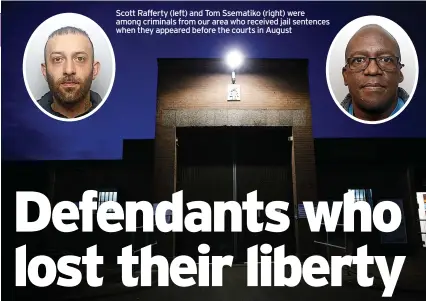  ??  ?? Scott Rafferty (left) and Tom Ssematiko (right) were among criminals from our area who received jail sentences when they appeared before the courts in August