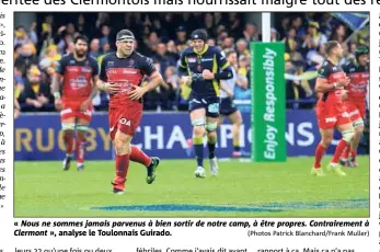  ?? (Photos Patrick Blanchard/Frank Muller) ?? « Nous ne sommes jamais parvenus à bien sortir de notre camp, à être propres. Contrairem­ent à Clermont », analyse le Toulonnais Guirado.