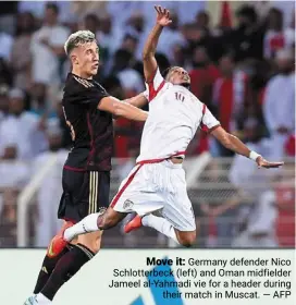  ?? — AFP ?? Move it: Germany defender Nico Schlotterb­eck (left) and Oman midfielder Jameel al-yahmadi vie for a header during their match in Muscat.
