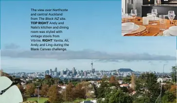  ??  ?? The view over Northcote and central Auckland from The Block NZ site. TOP RIGHT Andy and Nate’s kitchen and dining room was styled with vintage stools from Vitrine. RIGHT Yanita, Ali, Andy and Ling during the Blank Canvas challenge.