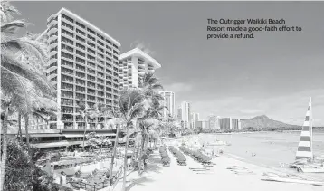  ?? ?? The Outrigger Waikiki Beach Resort made a good-faith effort to provide a refund.