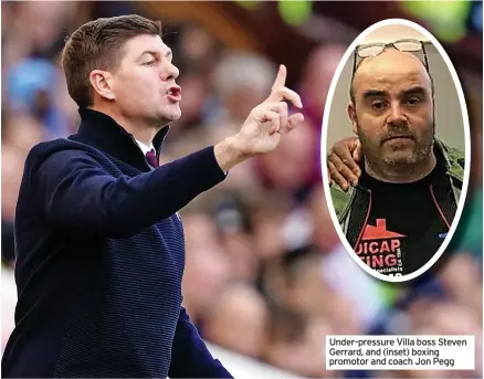  ?? ?? Under-pressure Villa boss Steven Gerrard, and (inset) boxing promotor and coach Jon Pegg