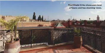  ??  ?? Riad Khalid Zrika showcases local artisans and has stunning views.