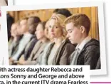  ??  ?? Left: With actress daughter rebecca and grandsons Sonny and George and above rebecca, in the current Itv drama Fearless