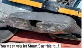  ??  ?? You mean you let Stuart Day ride it...?
