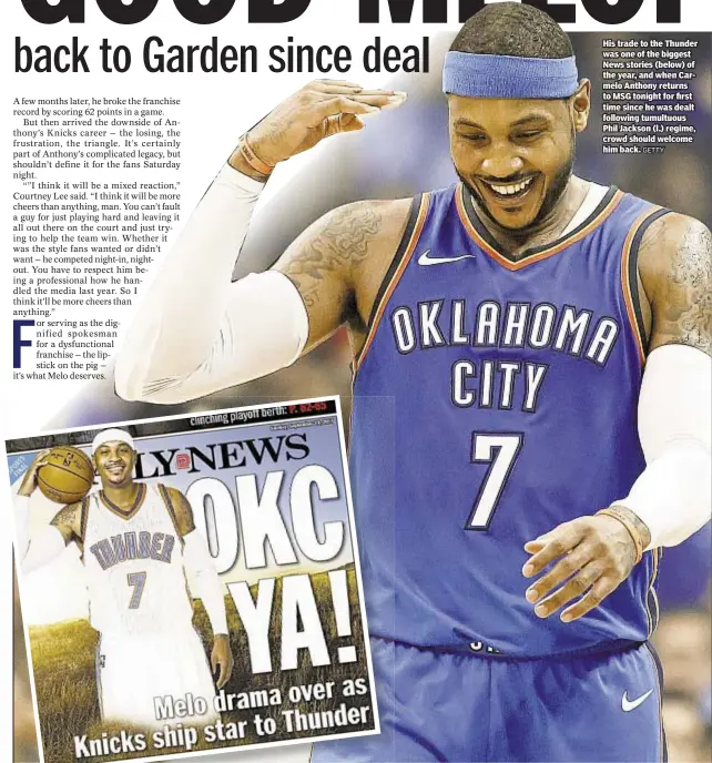  ?? GETTY ?? His trade to the Thunder was one of the biggest News stories (below) of the year, and when Carmelo Anthony returns to MSG tonight for first time since he was dealt following tumultuous Phil Jackson (l.) regime, crowd should welcome him back.