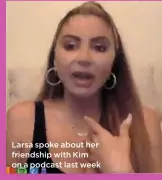  ??  ?? Larsa spoke about her friendship with Kim on a podcast last week