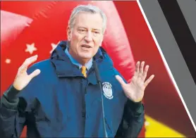  ?? ?? UP NEXT: Forever-late and soon-to-be-ex-Mayor de Blasio has been eyeing a run for governor, but is playing catch-up in his attempts to schmooze donors.