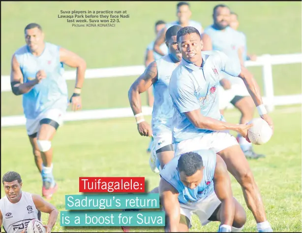  ?? Picture: KONA KONATACI ?? Suva players in a practice run at Lawaqa Park before they face Nadi last week. Suva won 22-3.