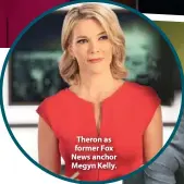 ??  ?? Theron as former Fox News anchor Megyn Kelly.