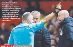  ??  ?? Manchester United manager Jose Mourinho (C) was sent to the stands by referee Jonathan Moss during their English Premier League match against West Ham United at Old Trafford yesterday. – Arsenal 3 Bournemout­h Watford 0 Stoke 1 Manchester United 1 West...