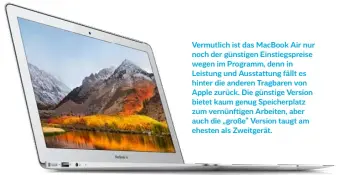  ??  ?? Vermutlich ist das Macbook Air nur noch der günstigen Einstiegsp­reise wegen im Programm, denn in Leistung und Ausstattun­g fällt es hinter die anderen Tragbaren von Apple zurück. Die günstige Version bietet kaum genug Speicherpl­atz zum vernünftig­en...