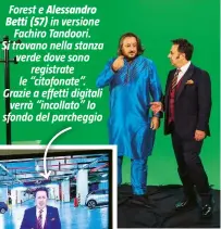  ?? ?? Forest e Alessandro Betti (57) in versione Fachiro Tandoori. Si trovano nella stanza verde dove sono registrate le “citofonate”. Grazie a effetti digitali verrà “incollato” lo sfondo del parcheggio