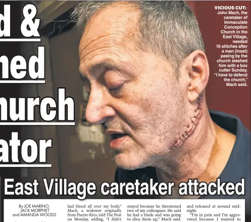  ?? ?? VICIOUS CUT: John Mach, the caretaker of Immaculate Conception Church in the East Village, needed 16 stitches after a man (inset) peeing by the church slashed him with a box cutter Sunday. “I have to defend the church,” Mach said.