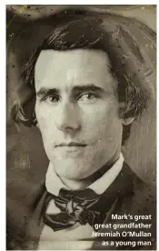  ??  ?? Mark’s great great grandfathe­r Jeremiah O’Mullan
as a young man