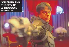  ??  ?? ‘Valerian and The CiTy Of a ThOusand PlaneTs’