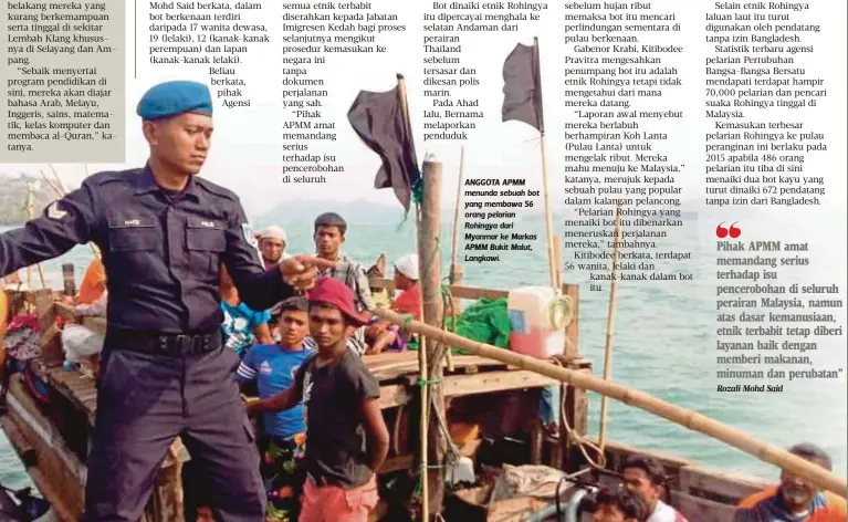  ?? Rozali Mohd Said ?? ANGGOTA APMM menunda sebuah bot yang membawa 56 orang pelarian Rohingya dari Myanmar ke Markas APMM Bukit Malut, Langkawi. Pihak APMM amat memandang serius terhadap isu penceroboh­an di seluruh perairan Malaysia, namun atas dasar kemanusiaa­n, etnik...