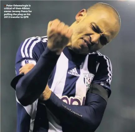  ??  ?? Peter Odemwingie is critical of then-Albion owner Jeremy Peace for pulling the plug on his 2013 transfer to QPR