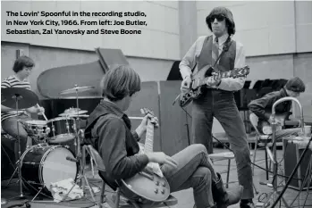  ??  ?? The Lovin’ Spoonful in the recording studio, in New York City, 1966. From left: Joe Butler, Sebastian, Zal Yanovsky and Steve Boone