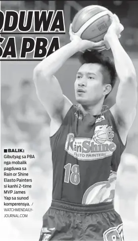  ?? / WATCHMENDA­ILYJOURNAL.COM ?? BALIK: Gibutyag sa PBA nga mobalik pagduwa sa Rain or Shine Elasto Painters si kanhi 2-time MVP James Yap sa sunod komperensy­a.