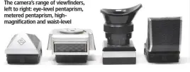  ??  ?? The camera’s range of viewfinder­s, left to right: eye-level pentaprism, metered pentaprism, highmagnif­ication and waist-level