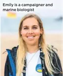  ??  ?? Emily is a campaigner and marine biologist