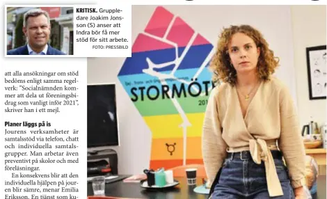  ?? FOTO: PRESSBILD FOTO: ANTON KYHLBÄCK ?? KRITISK. Gruppledar­e Joakim Jonsson (S) anser att Indra bör få mer stöd för sitt arbete.
Emilia Eriksson, en av de tre anställda på Indra Queer Trans & Tjejjour, berättar att de lägger planer inför hösten på is – på grund av för lite pengar.